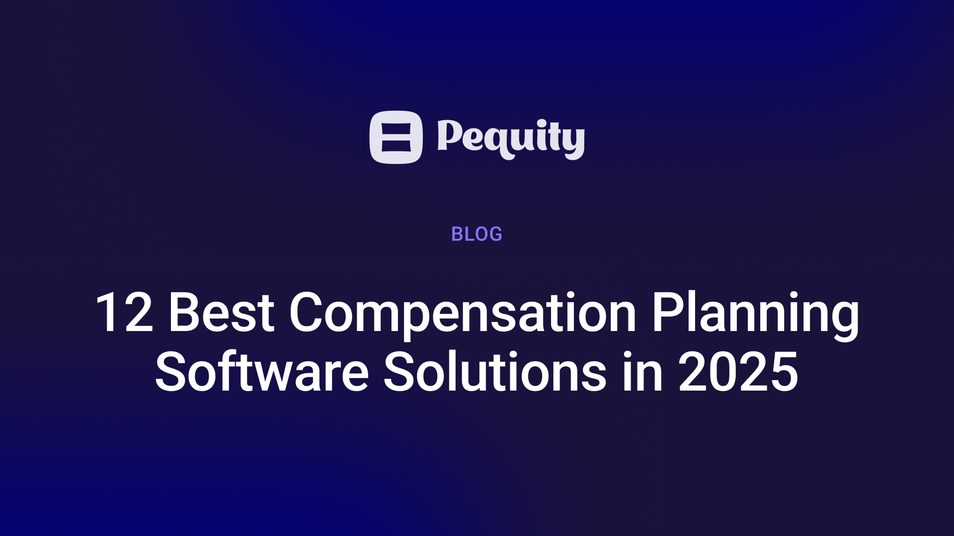 Pequity blog header: 12 Best Compensation Planning Software Solutions in 2025